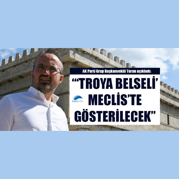 Bülent Turan: “‘Troya Belgeseli’ Meclis’te Gösterilecek”